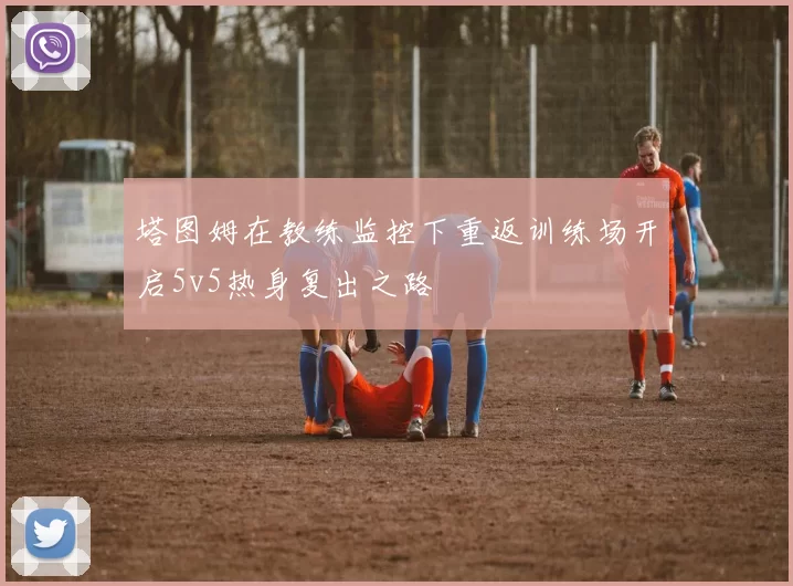 塔图姆在教练监控下重返训练场开启5v5热身复出之路