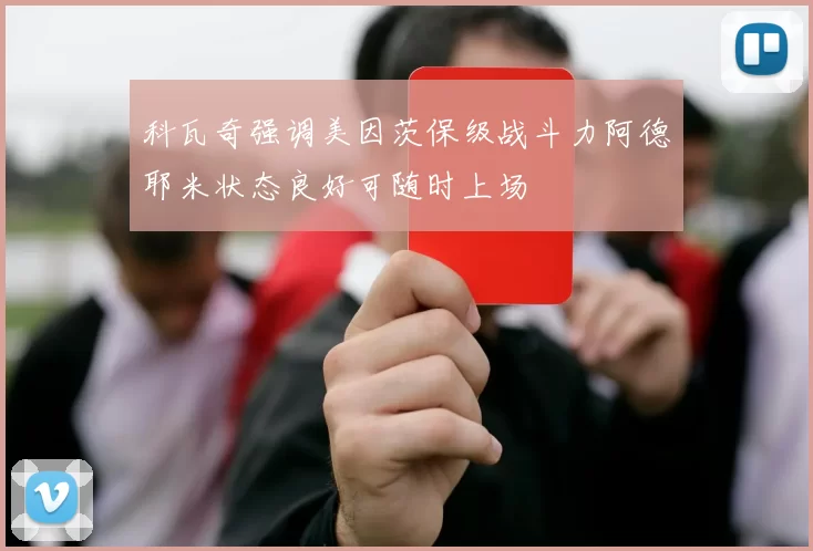 科瓦奇强调美因茨保级战斗力阿德耶米状态良好可随时上场